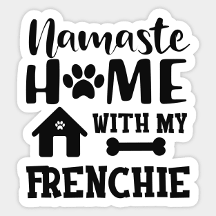 Frenchie Dog - Namaste home with my frenchie Sticker